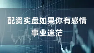 配资实盘如果你有感情事业迷茫