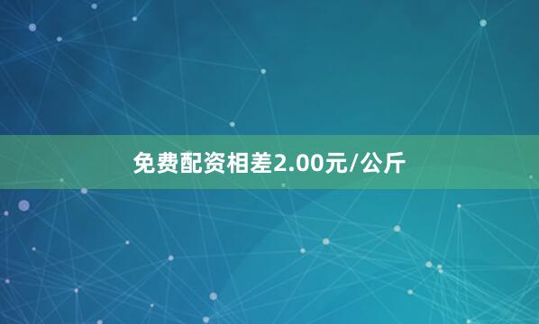 免费配资相差2.00元/公斤